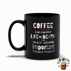 Coffee is Way More Important than Life or Death!