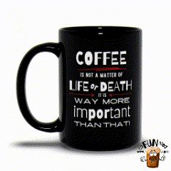 Coffee is Way More Important than Life or Death!