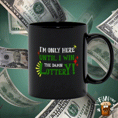 I'm Only Here Until I Win the Damn Lottery!
