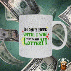 I'm Only Here Until I Win the Damn Lottery!