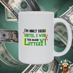 I'm Only Here Until I Win the Damn Lottery!
