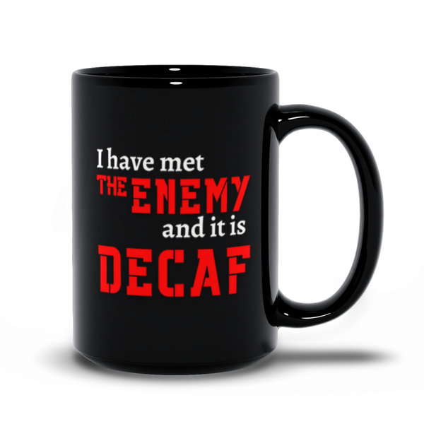 I Have Met the Enemy, and It Is Decaf! Black Coffee Cup