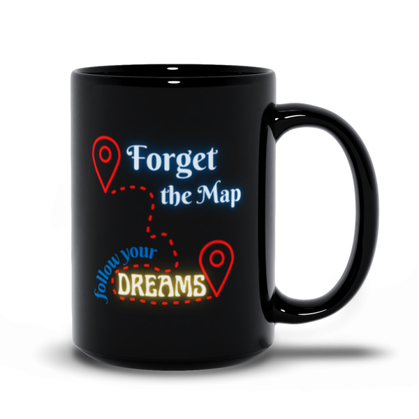 Forget the Map, Follow Your Dreams - Inspirational Coffee and Tea Mug in Black