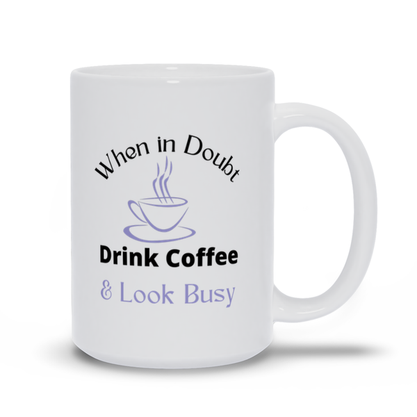 When in Doubt, Drink Coffee White Coffee Cup