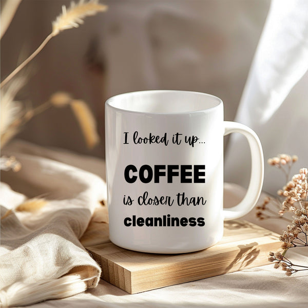 Coffee is Closer than Cleanliness | Funny Sarcastic Mug for Coffee Lovers
