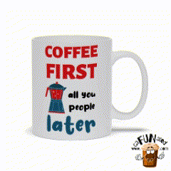 Coffee First, All You People Later