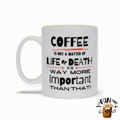 Coffee is Way More Important than Life or Death!