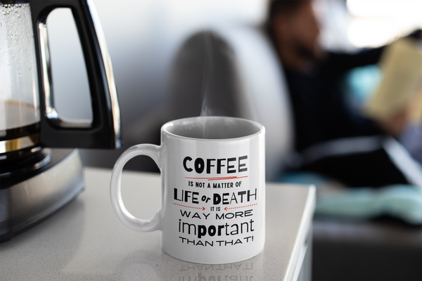 Coffee is Way More Important than Life or Death!