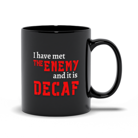 I Have Met the Enemy, and It Is Decaf! Black Coffee Cup