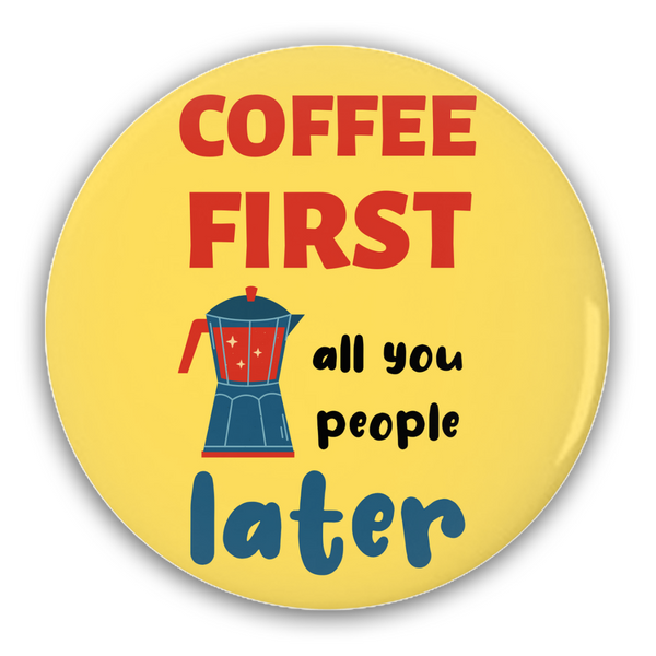 Coffee First - All You People Later - Pin-Back Buttons