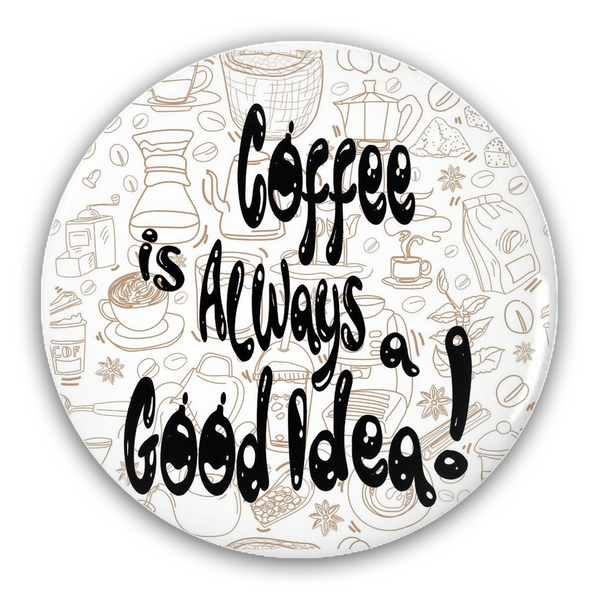 Coffee is Always a Good Idea Pin-Back Buttons