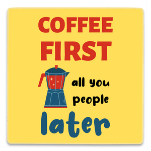 Coffee First. All you people later. - Acrylic Magnet
