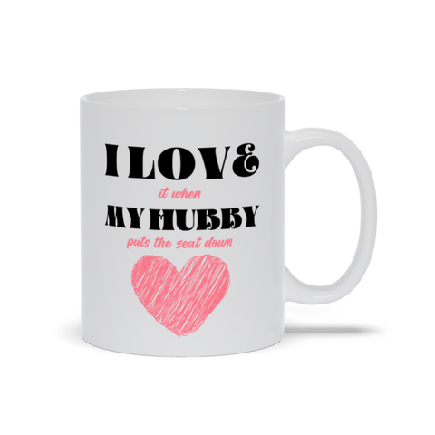 I Love (it when) My Hubby (puts the seat down) - Funny Coffee & Tea Cup