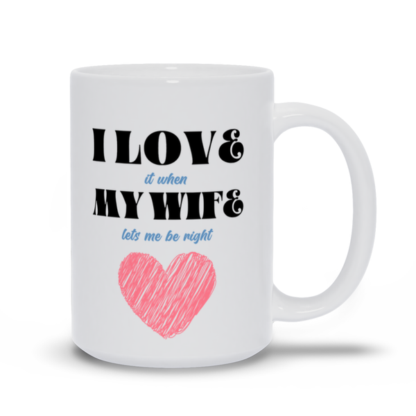 I Love (it when) My Wife (lets me be right) - Funny Coffee and Tea Cup