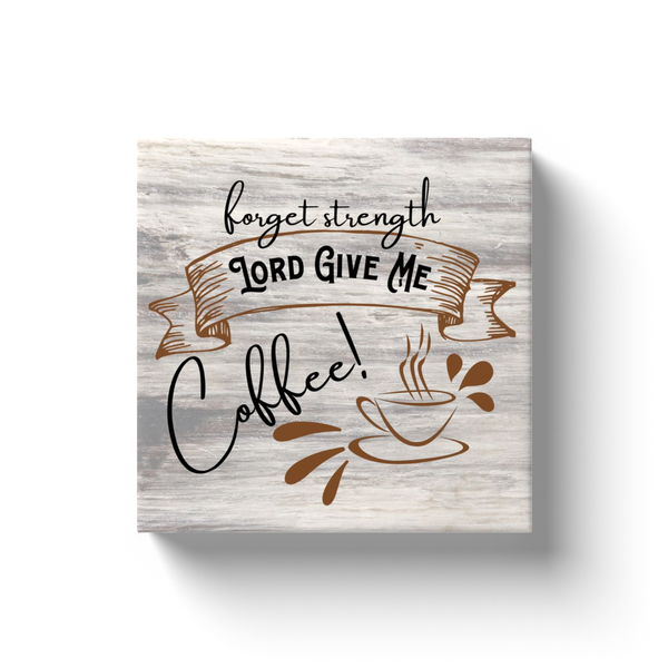 Forget Strength, Lord Give Me Coffee!  -  Canvas Mini-Wrap with Driftwood Background