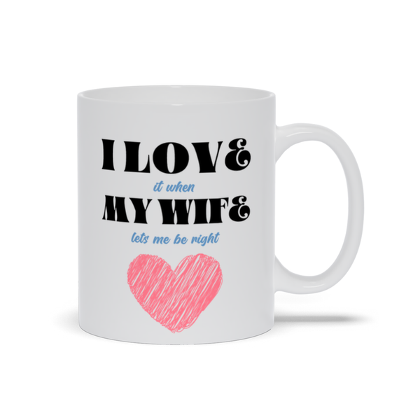 I Love (it when) My Wife (lets me be right) - Funny Coffee and Tea Cup