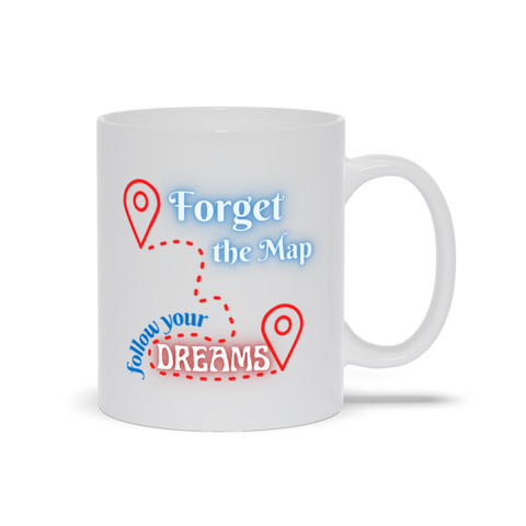 Forget the Map, Follow Your Dreams - Inspirational Coffee and Tea Mug in White
