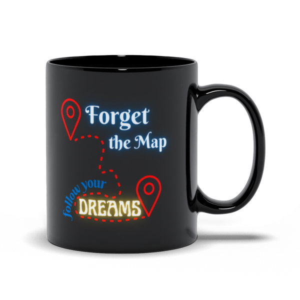 Forget the Map, Follow Your Dreams - Inspirational Coffee and Tea Mug in Black